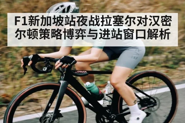 F1新加坡站夜战拉塞尔对汉密尔顿策略博弈与进站窗口解析
